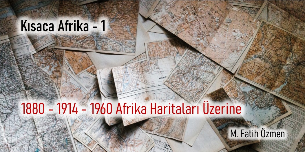 1880/1914/1960 AFRİKA HARİTALARI ÜZERİNE