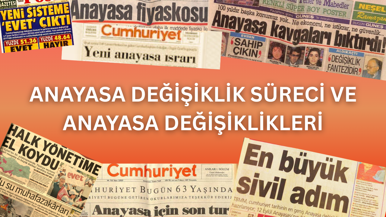 ANAYASA DEĞİŞİKLİK SÜRECİ VE ANAYASA DEĞİŞİKLİKLERİ