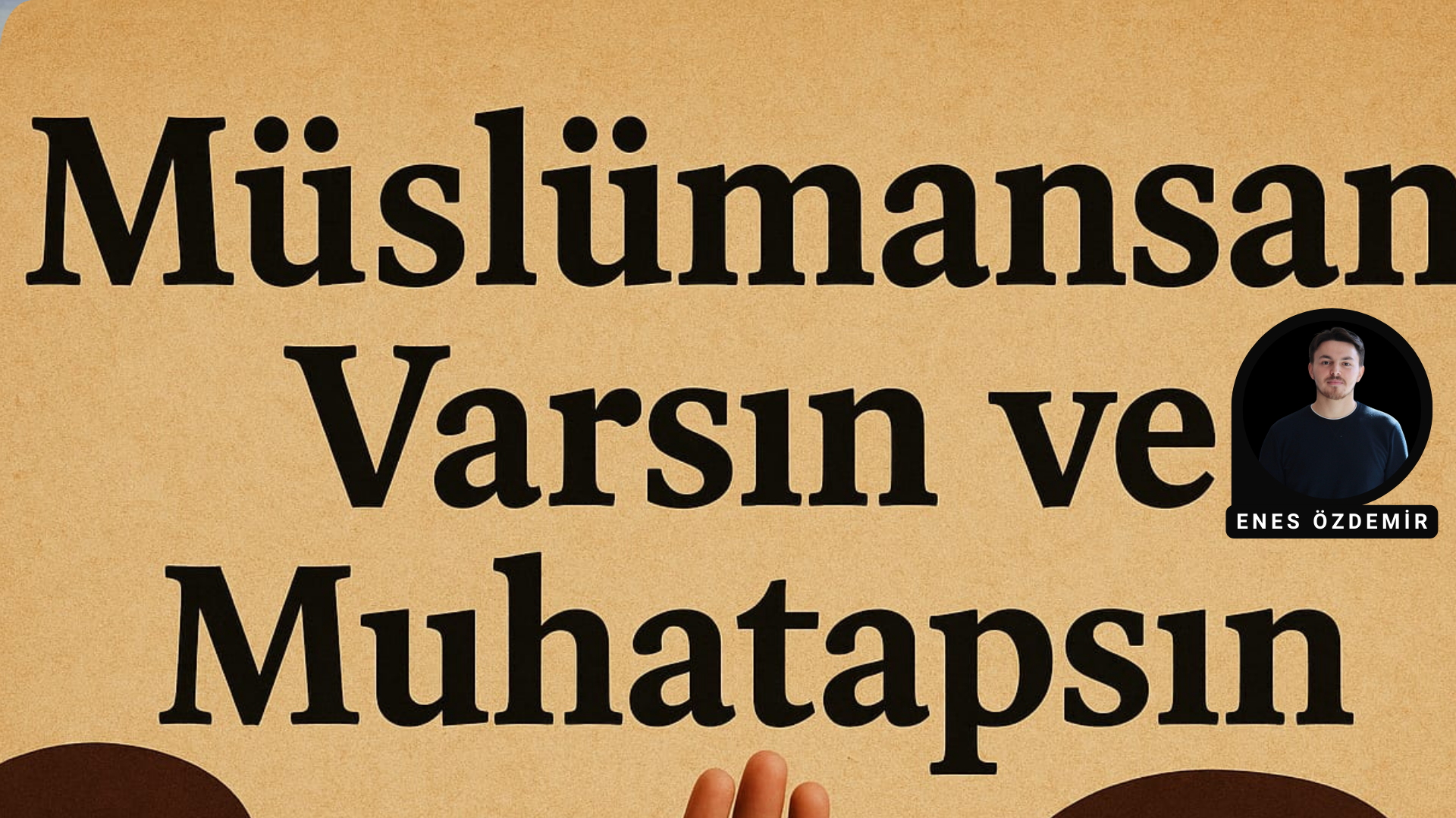 MÜSLÜMANSAN VARSIN VE MUHATAPSIN