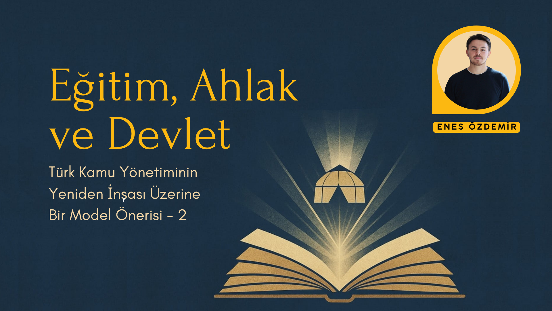 EĞİTİM, AHLAK VE DEVLET: TÜRK KAMU YÖNETİMİNİN YENİDEN İNŞASI ÜZERİNE BİR MODEL ÖNERİSİ - 2