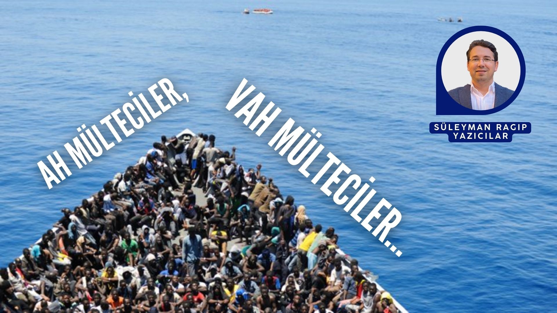 AH MÜLTECİLER, VAH MÜLTECİLER...