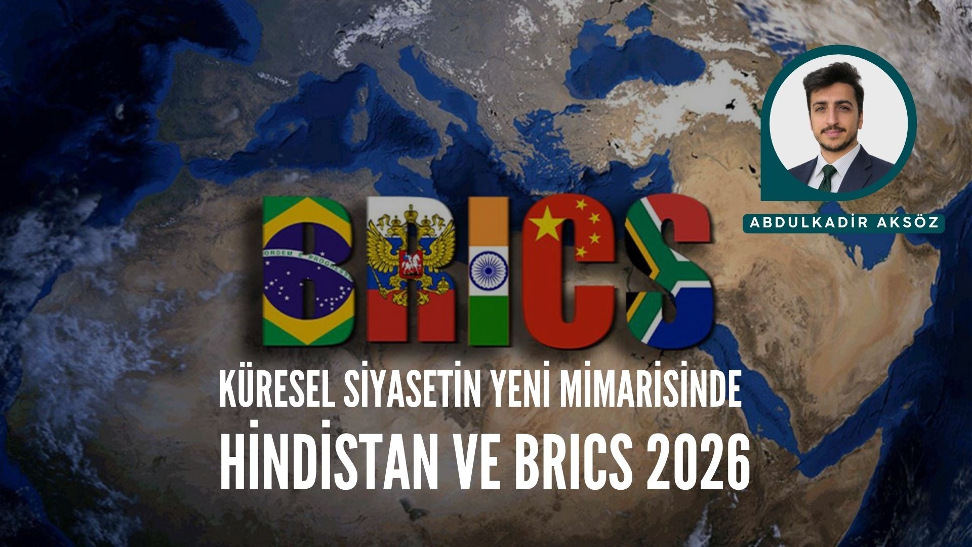 KÜRESEL SİYASETİN YENİ MİMARİSİNDE HİNDİSTAN VE BRICS 2026