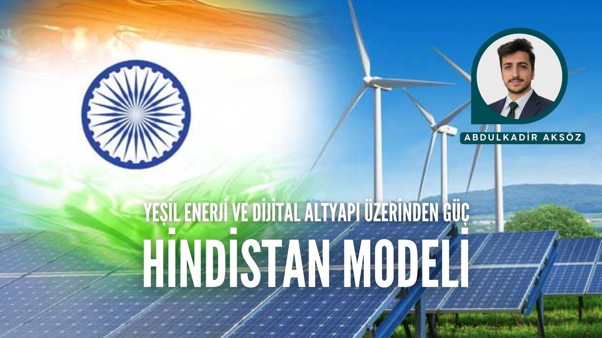 YEŞİL ENERJİ VE DİJİTAL ALTYAPI ÜZERİNDEN GÜÇ: HİNDİSTAN MODELİ